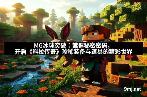 MG冰球突破：掌握秘密密码，开启《科拉传奇》珍稀装备与道具的精彩世界